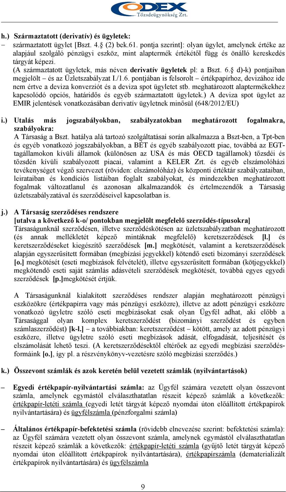 (A származtatott ügyletek, más néven derivatív ügyletek pl: a Bszt. 6. d)-k) pontjaiban megjelölt és az Üzletszabályzat I./1.6. pontjában is felsorolt értékpapírhoz, devizához ide nem értve a deviza konverziót és a deviza spot ügyletet stb.