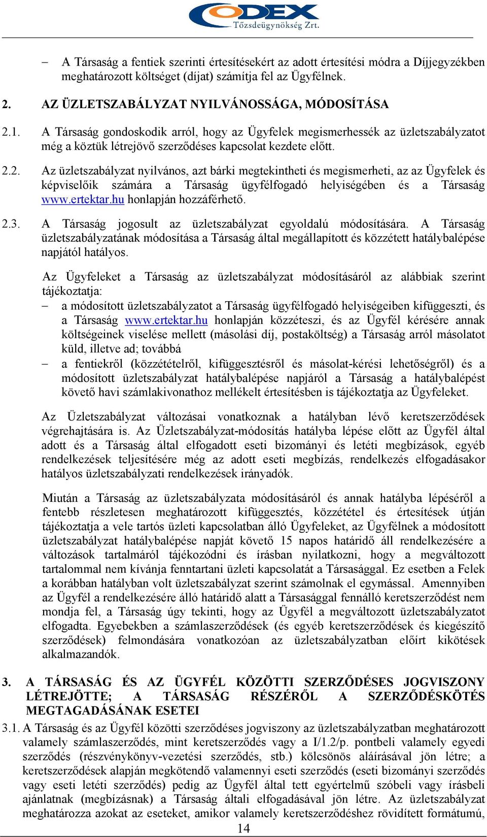 2. Az üzletszabályzat nyilvános, azt bárki megtekintheti és megismerheti, az az Ügyfelek és képviselıik számára a Társaság ügyfélfogadó helyiségében és a Társaság www.ertektar.