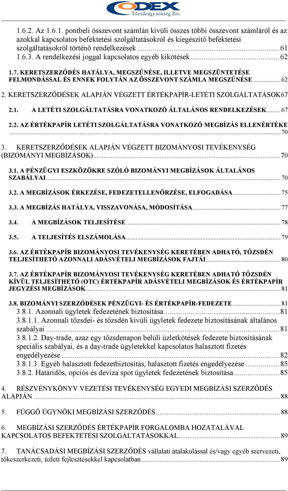 KERETSZERZİDÉSEK ALAPJÁN VÉGZETT ÉRTÉKPAPÍR-LETÉTI SZOLGÁLTATÁSOK 67 2.1. A LETÉTI SZOLGÁLTATÁSRA VONATKOZÓ ÁLTALÁNOS RENDELKEZÉSEK... 67 2.2. AZ ÉRTÉKPAPÍR LETÉTI SZOLGÁLTATÁSRA VONATKOZÓ MEGBÍZÁS ELLENÉRTÉKE.