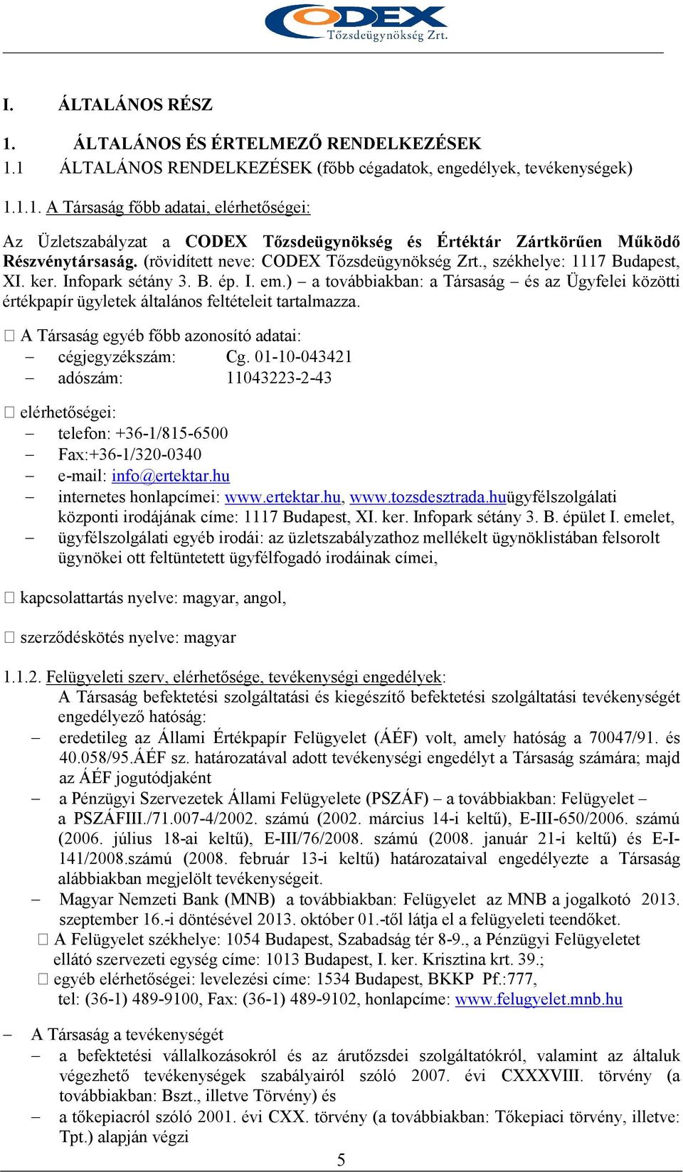 ) a továbbiakban: a Társaság és az Ügyfelei közötti értékpapír ügyletek általános feltételeit tartalmazza. A Társaság egyéb fıbb azonosító adatai: cégjegyzékszám: Cg.