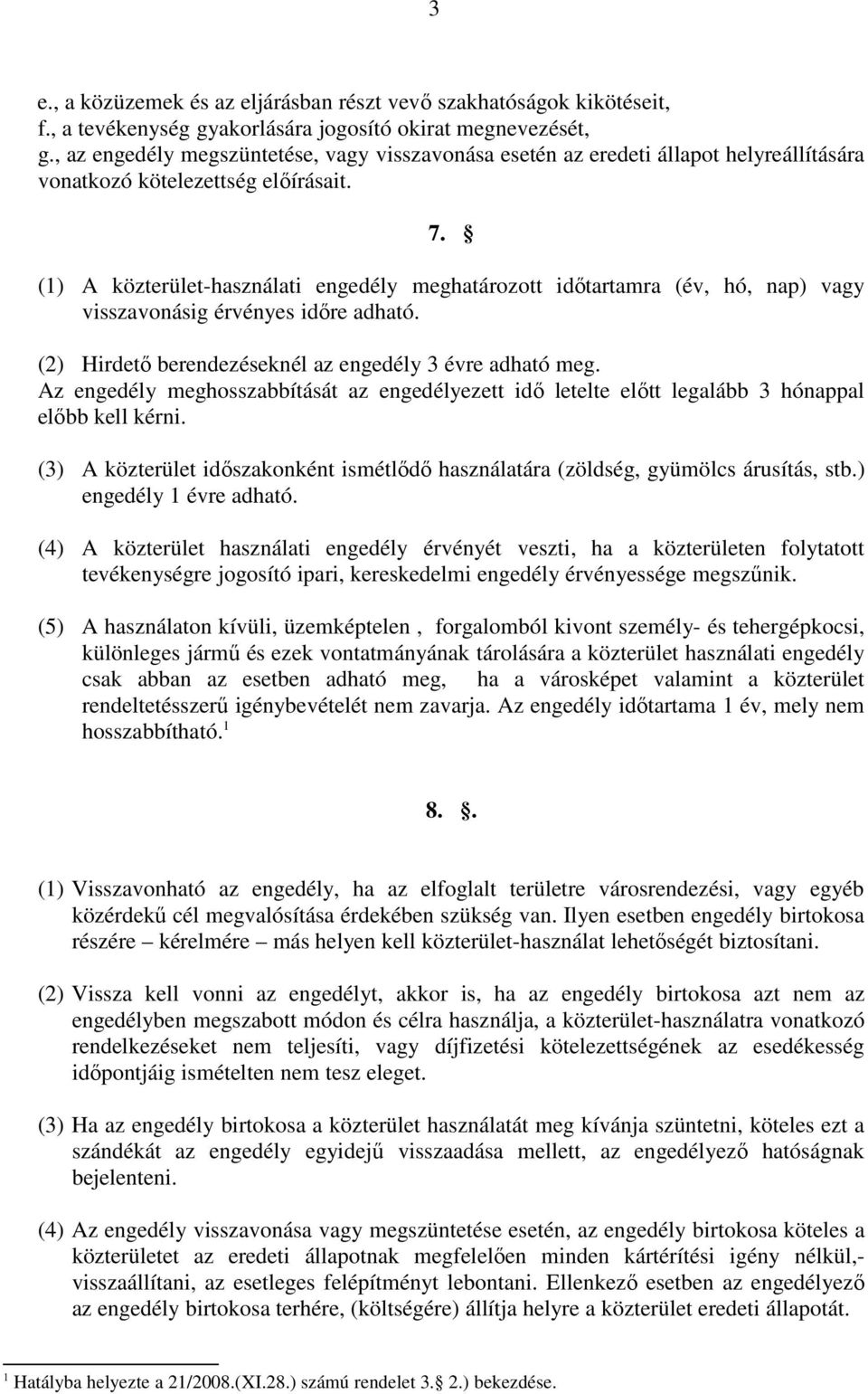 (1) A közterület-használati engedély meghatározott időtartamra (év, hó, nap) vagy visszavonásig érvényes időre adható. (2) Hirdető berendezéseknél az engedély 3 évre adható meg.