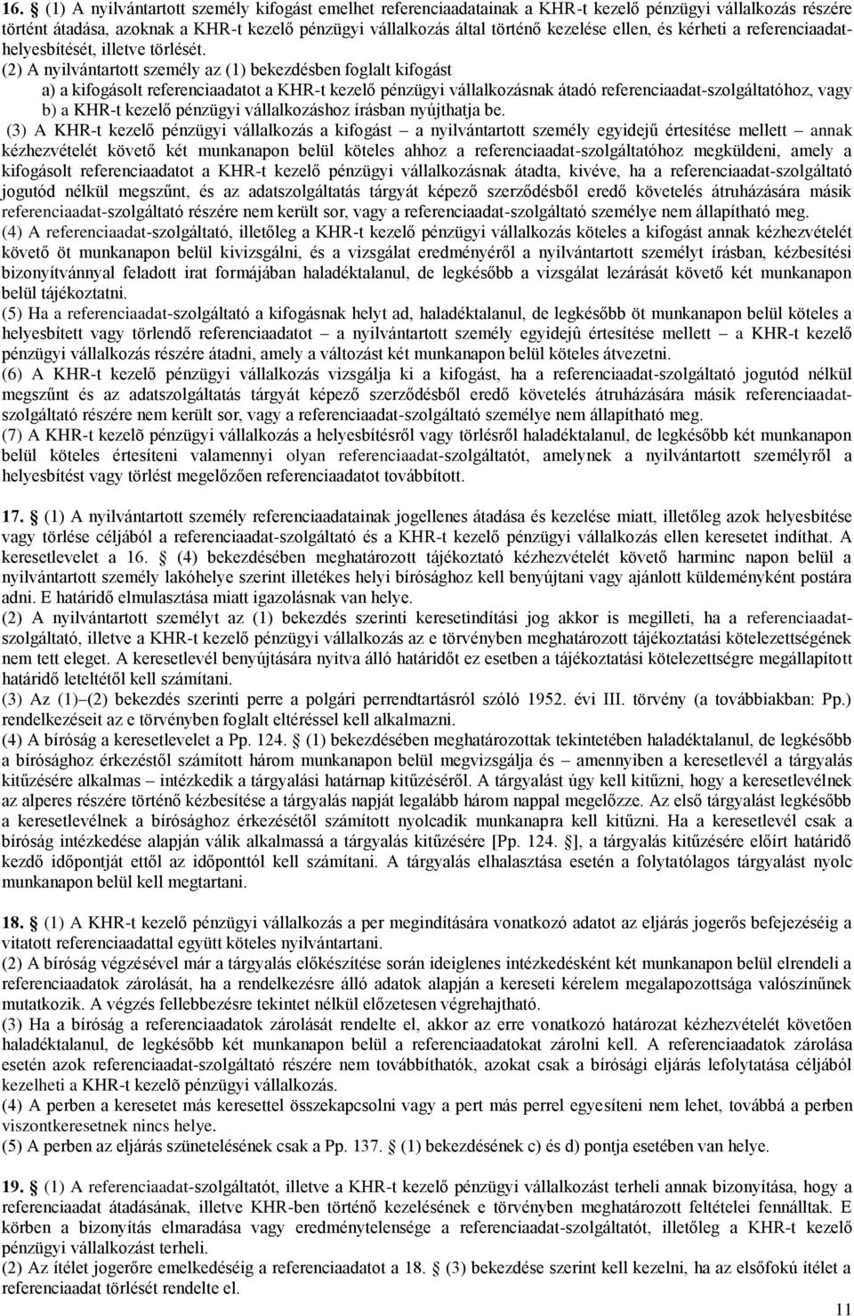 (2) A nyilvántartott személy az (1) bekezdésben foglalt kifogást a) a kifogásolt referenciaadatot a KHR-t kezelő pénzügyi vállalkozásnak átadó referenciaadat-szolgáltatóhoz, vagy b) a KHR-t kezelő