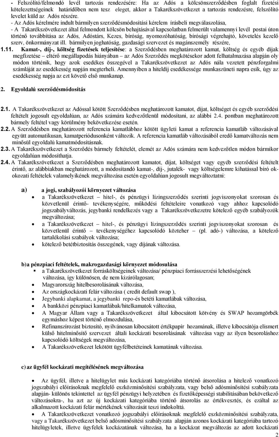 - Az Adós kérelmére indult bármilyen szerződésmódosítási kérelem írásbeli megválaszolása, - A Takarékszövetkezet által felmondott kölcsön behajtásával kapcsolatban felmerült valamennyi levél postai