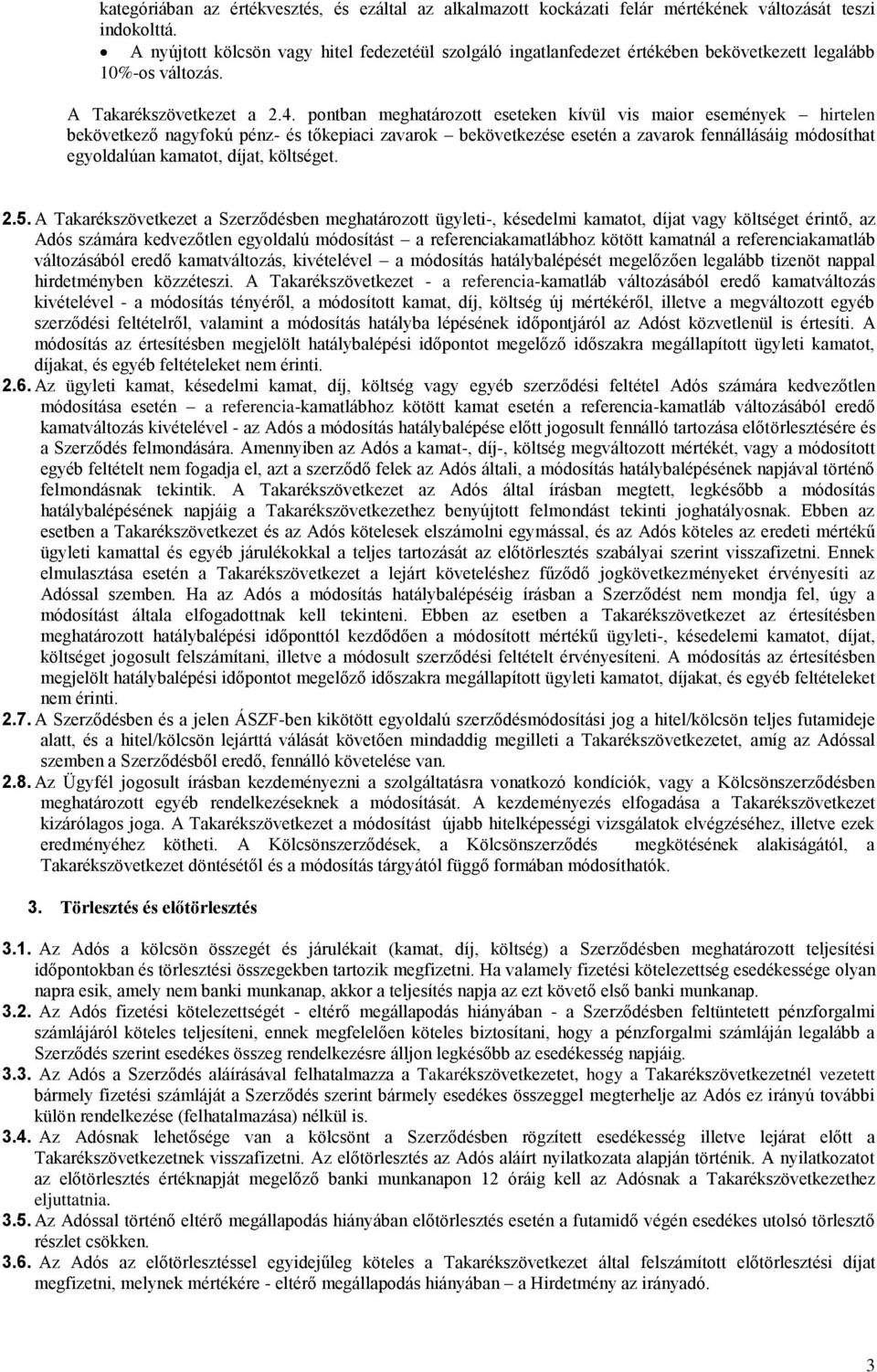 pontban meghatározott eseteken kívül vis maior események hirtelen bekövetkező nagyfokú pénz- és tőkepiaci zavarok bekövetkezése esetén a zavarok fennállásáig módosíthat egyoldalúan kamatot, díjat,
