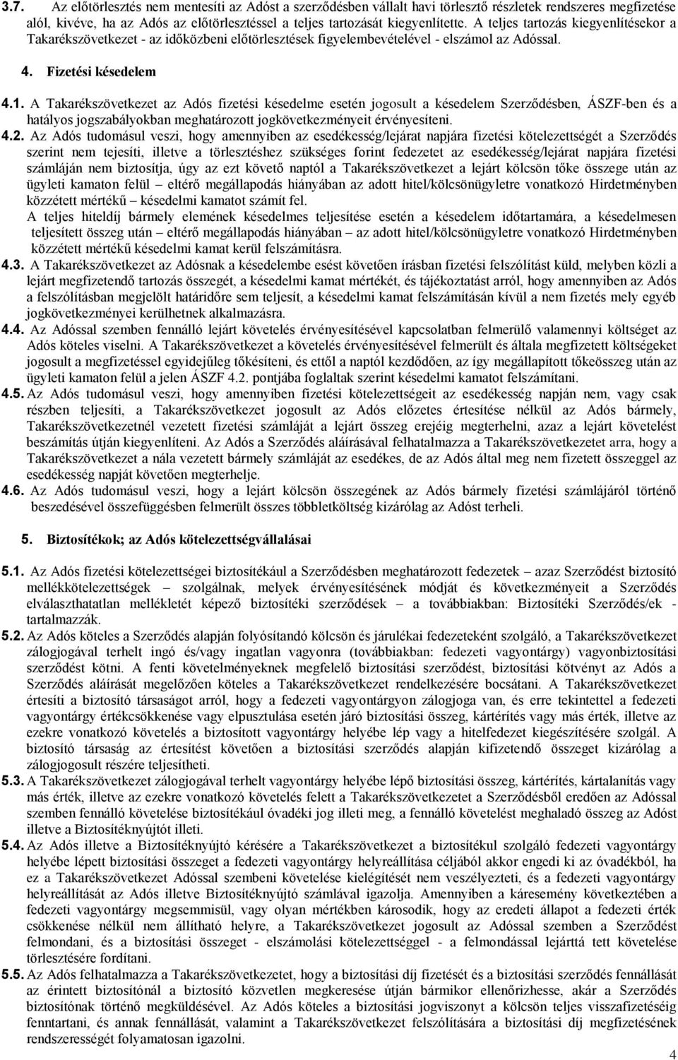 A Takarékszövetkezet az Adós fizetési késedelme esetén jogosult a késedelem Szerződésben, ÁSZF-ben és a hatályos jogszabályokban meghatározott jogkövetkezményeit érvényesíteni. 4.2.