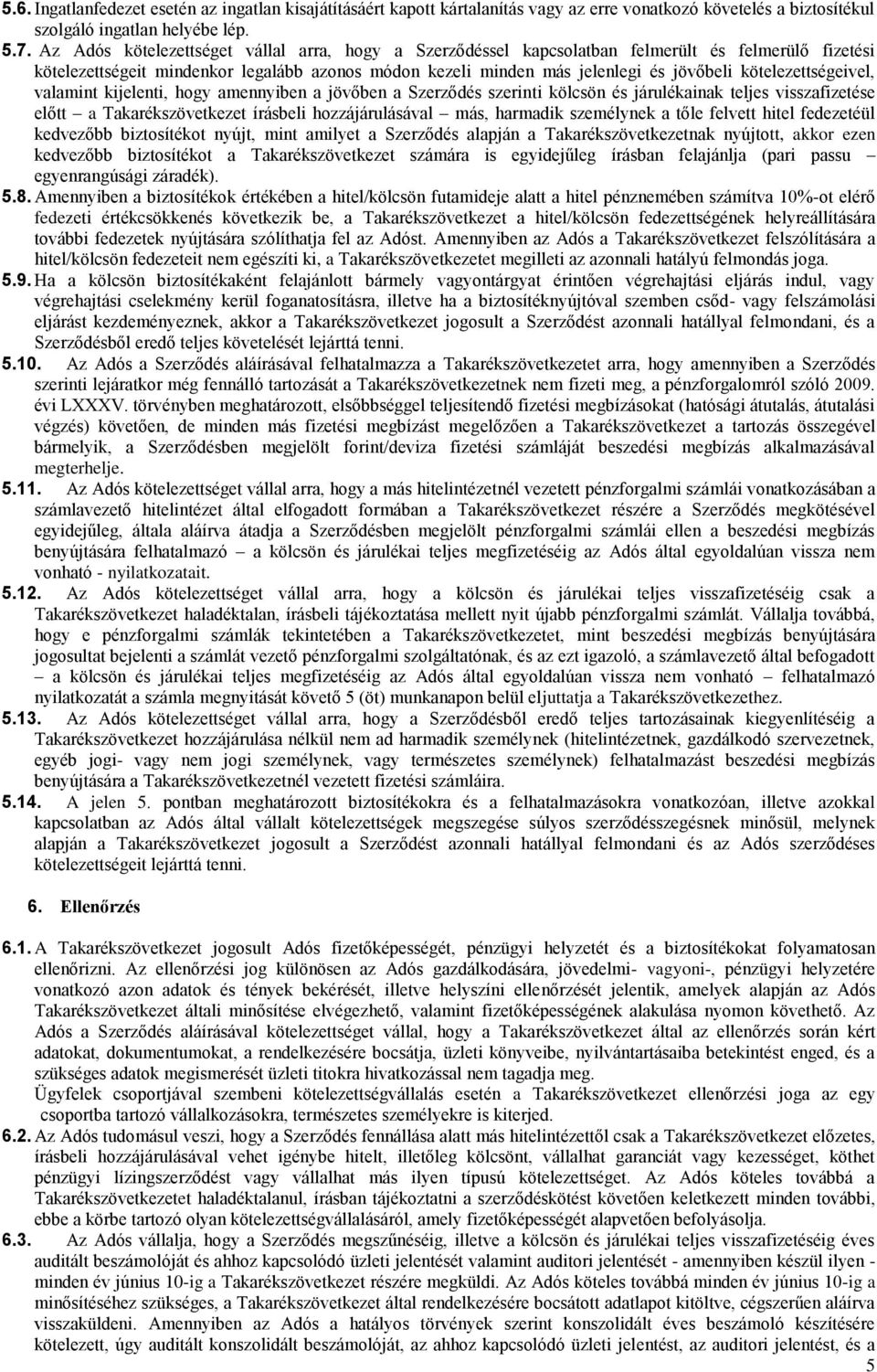 kötelezettségeivel, valamint kijelenti, hogy amennyiben a jövőben a Szerződés szerinti kölcsön és járulékainak teljes visszafizetése előtt a Takarékszövetkezet írásbeli hozzájárulásával más, harmadik