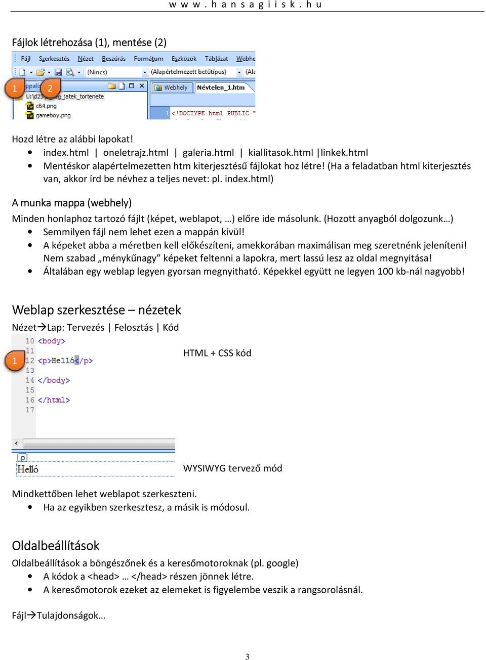 html) A munka mappa (webhely) Minden honlaphoz tartozó fájlt (képet, weblapot, ) előre ide másolunk. (Hozott anyagból dolgozunk ) Semmilyen fájl nem lehet ezen a mappán kívül!