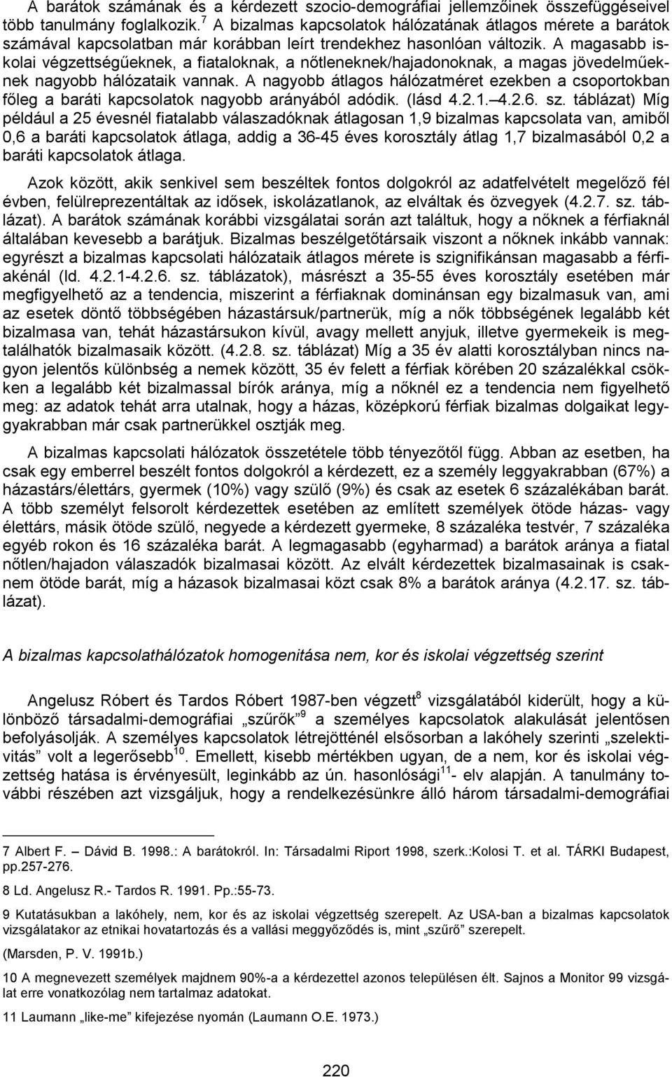 A magasabb iskolai végzettségűeknek, a fiataloknak, a nőtleneknek/hajadonoknak, a magas jövedelműeknek nagyobb hálózataik vannak.