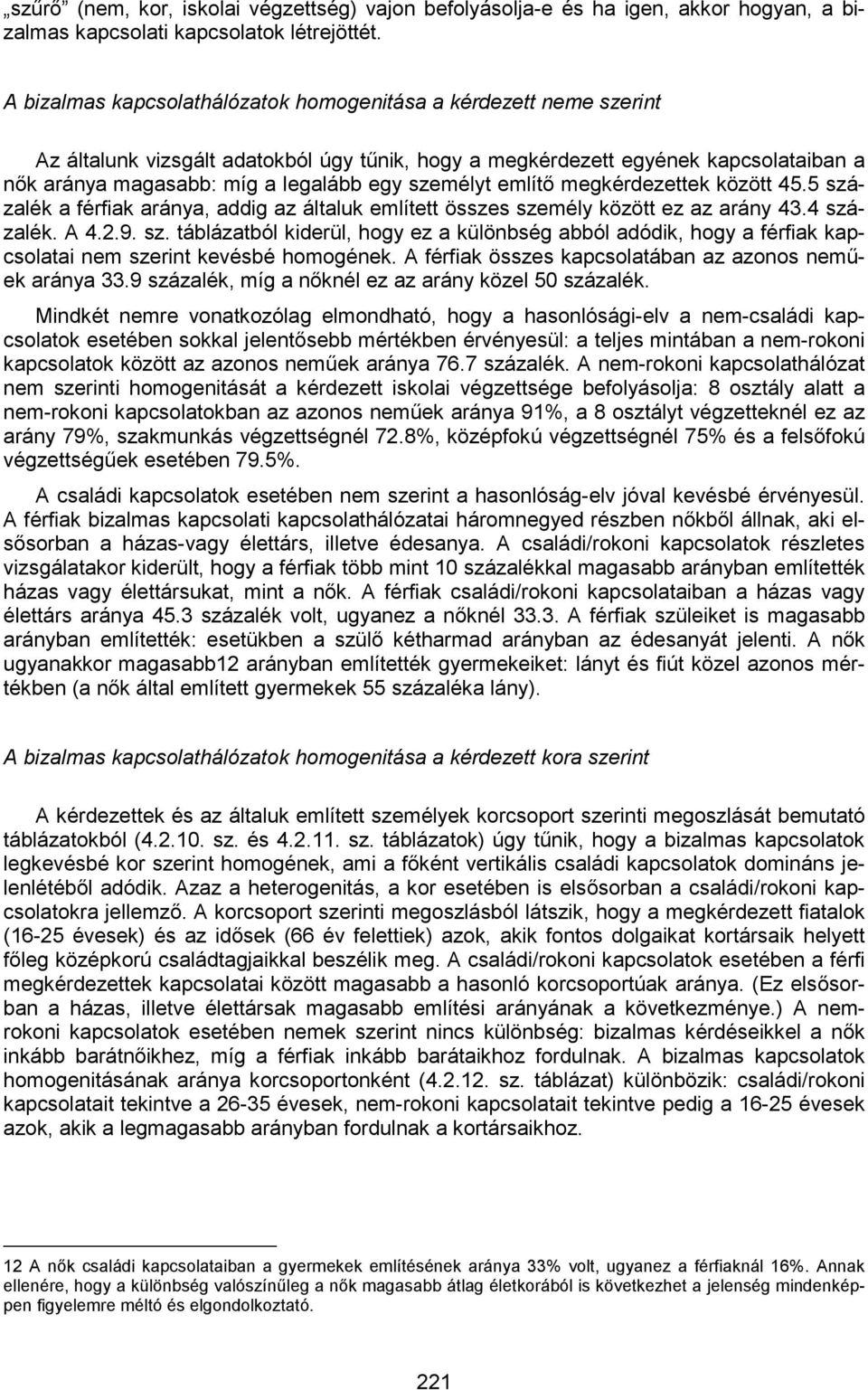 személyt említő megkérdezettek között 45.5 százalék a férfiak aránya, addig az általuk említett összes személy között ez az arány 43.4 százalék. A 4.2.9. sz. táblázatból kiderül, hogy ez a különbség abból adódik, hogy a férfiak kapcsolatai nem szerint kevésbé homogének.