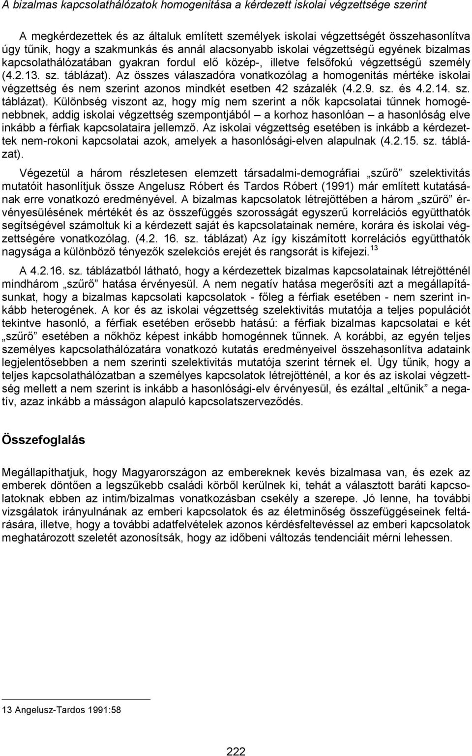 Az összes válaszadóra vonatkozólag a homogenitás mértéke iskolai végzettség és nem szerint azonos mindkét esetben 42 százalék (4.2.9. sz. és 4.2.14. sz. táblázat).