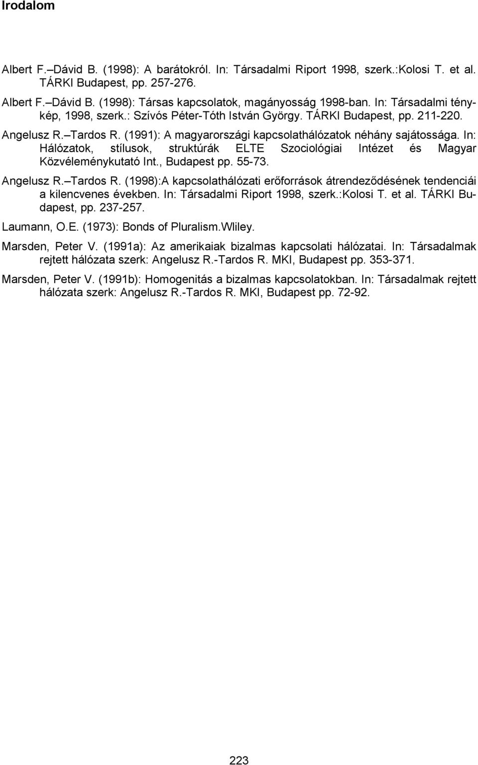 In: Hálózatok, stílusok, struktúrák ELTE Szociológiai Intézet és Magyar Közvéleménykutató Int., Budapest pp. 55-73. Angelusz R. Tardos R.