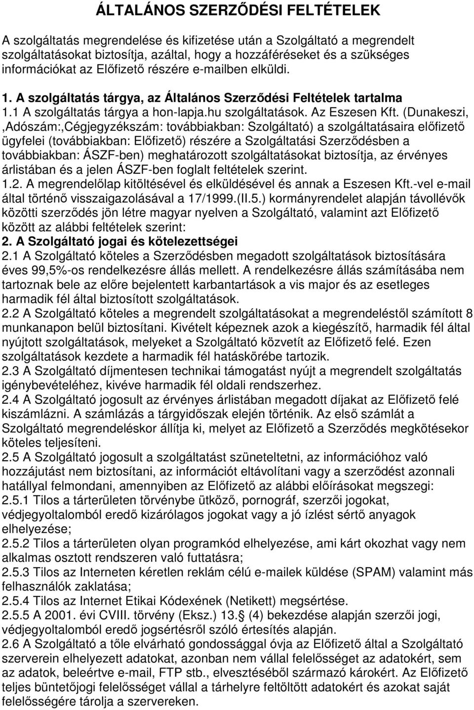 (Dunakeszi,,Adószám:,Cégjegyzékszám: továbbiakban: Szolgáltató) a szolgáltatásaira előfizető ügyfelei (továbbiakban: Előfizető) részére a Szolgáltatási Szerződésben a továbbiakban: ÁSZF-ben)