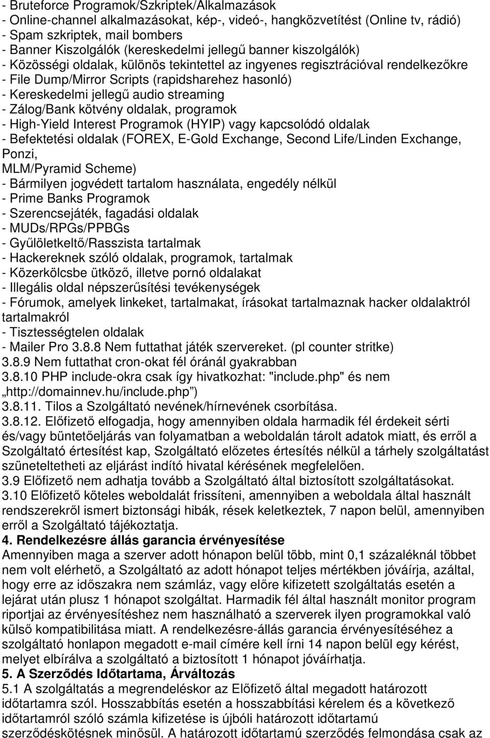 streaming - Zálog/Bank kötvény oldalak, programok - High-Yield Interest Programok (HYIP) vagy kapcsolódó oldalak - Befektetési oldalak (FOREX, E-Gold Exchange, Second Life/Linden Exchange, Ponzi,