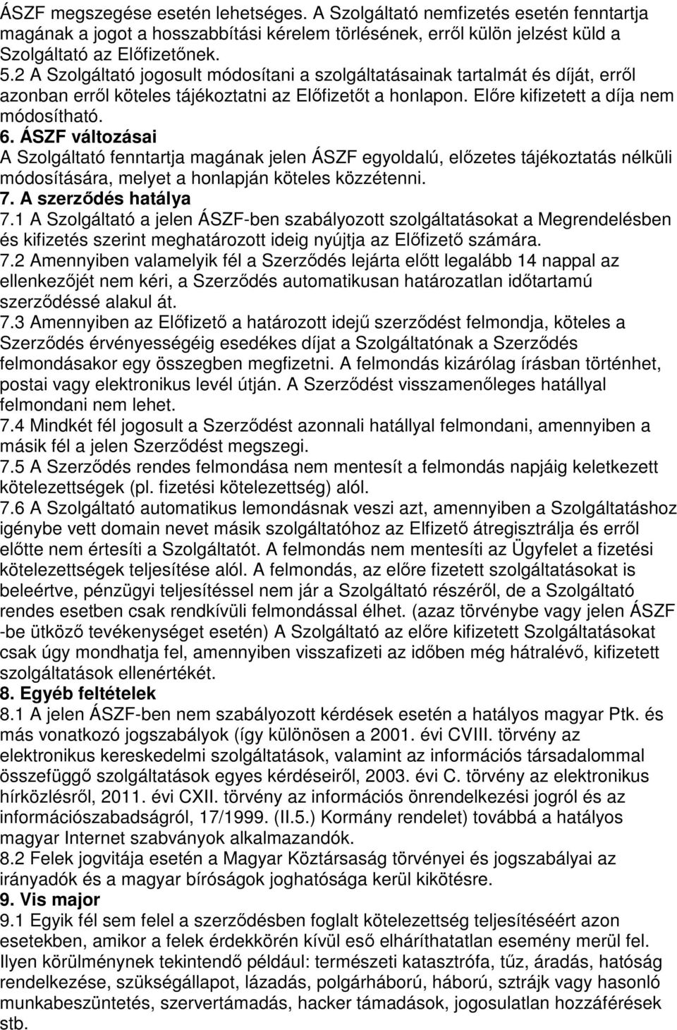 ÁSZF változásai A Szolgáltató fenntartja magának jelen ÁSZF egyoldalú, előzetes tájékoztatás nélküli módosítására, melyet a honlapján köteles közzétenni. 7. A szerződés hatálya 7.