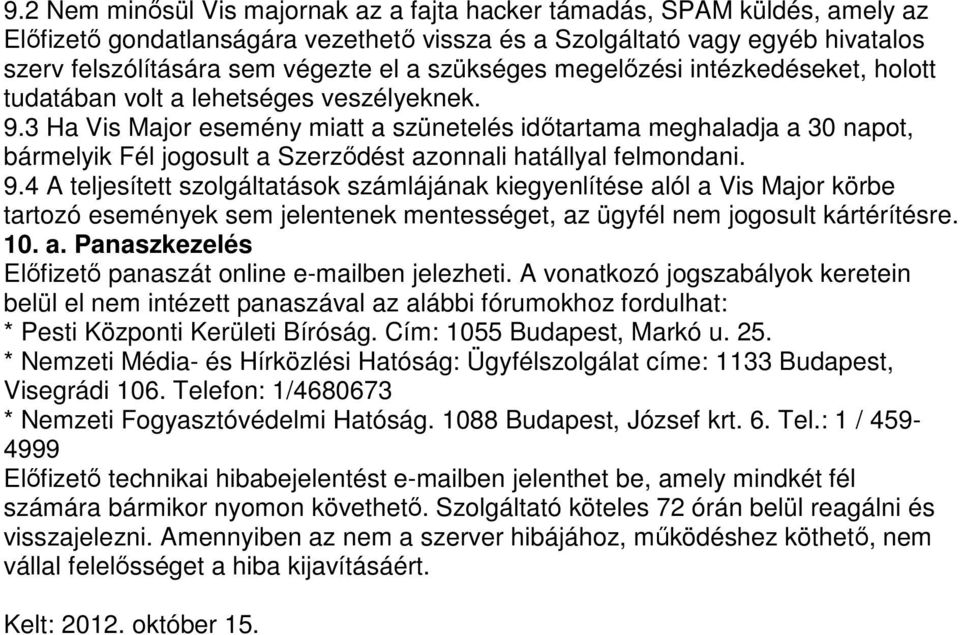 3 Ha Vis Major esemény miatt a szünetelés időtartama meghaladja a 30 napot, bármelyik Fél jogosult a Szerződést azonnali hatállyal felmondani. 9.