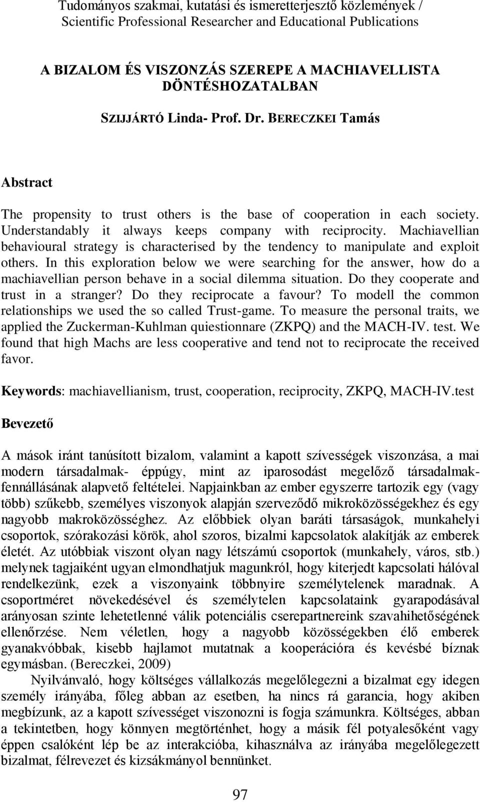 Machiavellian behavioural strategy is characterised by the tendency to manipulate and exploit others.
