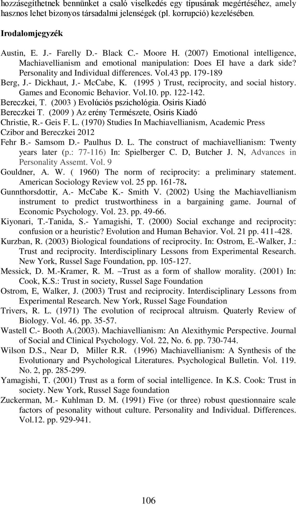 - Dickhaut, J.- McCabe, K. (1995 ) Trust, reciprocity, and social history. Games and Economic Behavior. Vol.10. pp. 122-142. Bereczkei, T. (2003 ) Evolúciós pszichológia. Osiris Kiadó Bereczkei T.