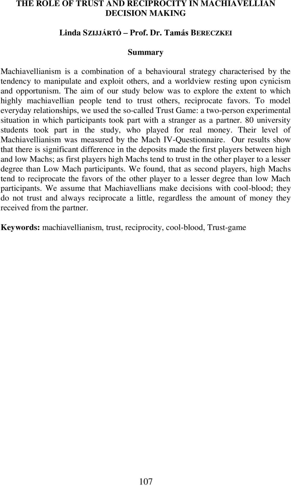 opportunism. The aim of our study below was to explore the extent to which highly machiavellian people tend to trust others, reciprocate favors.