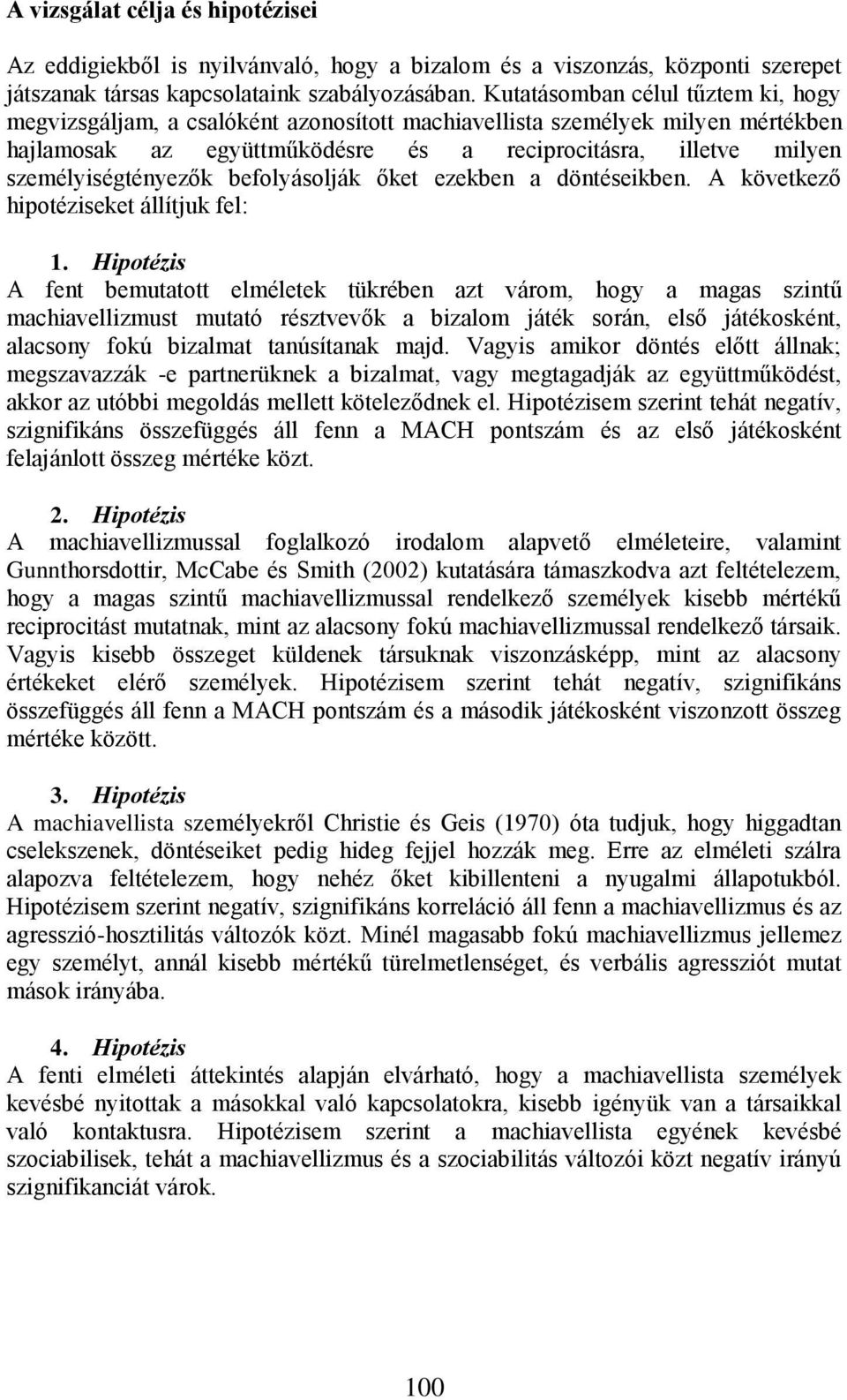 személyiségtényezők befolyásolják őket ezekben a döntéseikben. A következő hipotéziseket állítjuk fel: 1.