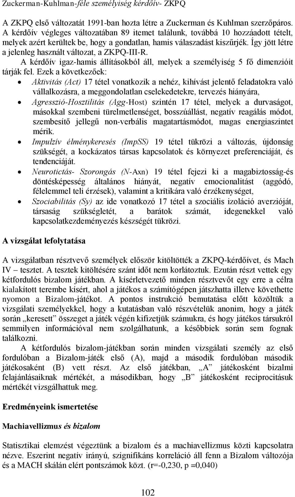 Így jött létre a jelenleg használt változat, a ZKPQ-III-R. A kérdőív igaz-hamis állításokból áll, melyek a személyiség 5 fő dimenzióit tárják fel.