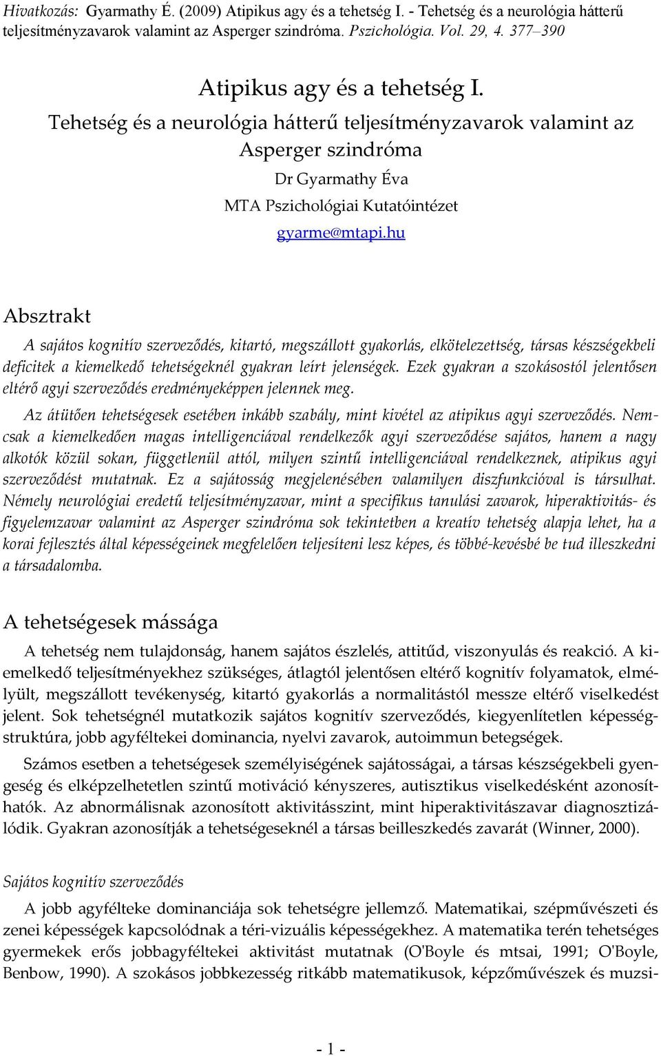hu Absztrakt A sajátos kognitív szerveződés, kitartó, megszállott gyakorlás, elkötelezettség, társas készségekbeli deficitek a kiemelkedő tehetségeknél gyakran leírt jelenségek.