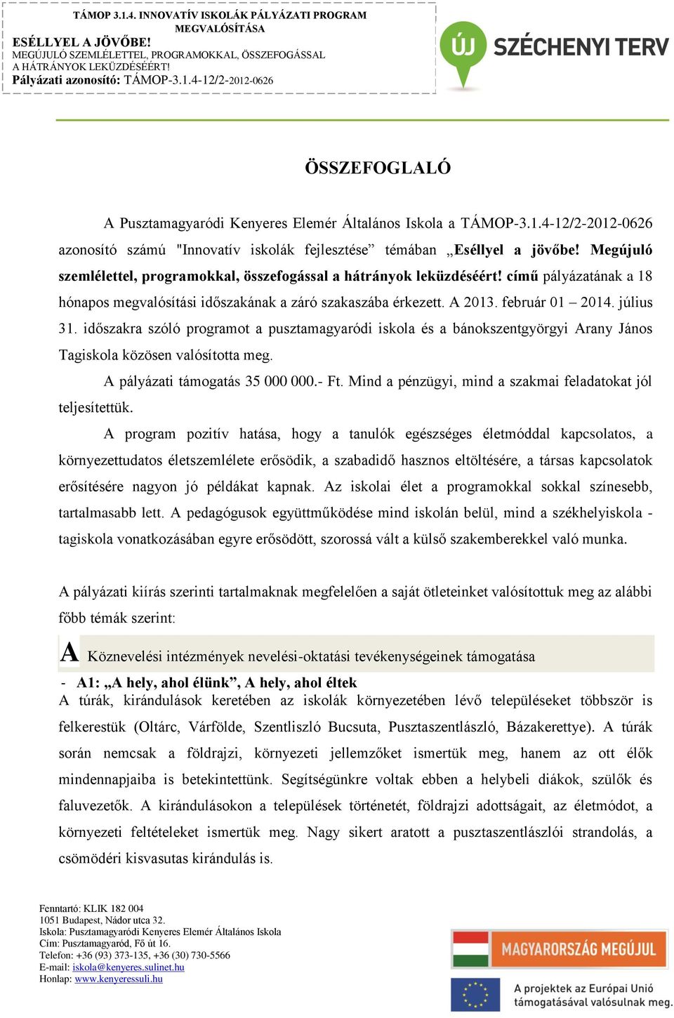 időszakra szóló programot a pusztamagyaródi iskola és a bánokszentgyörgyi Arany János Tagiskola közösen valósította meg. A pályázati támogatás 35 000 000.- Ft.