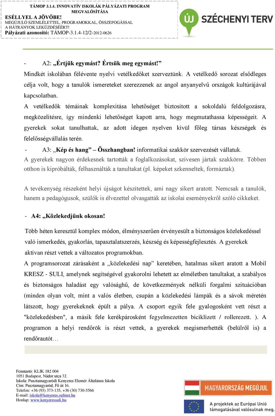 A vetélkedők témáinak komplexitása lehetőséget biztosított a sokoldalú feldolgozásra, megközelítésre, így mindenki lehetőséget kapott arra, hogy megmutathassa képességeit.