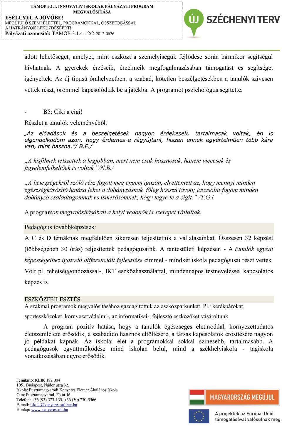 Részlet a tanulók véleményéből: Az előadások és a beszélgetések nagyon érdekesek, tartalmasak voltak, én is elgondolkodom azon, hogy érdemes-e rágyújtani, hiszen ennek egyértelműen több kára van,