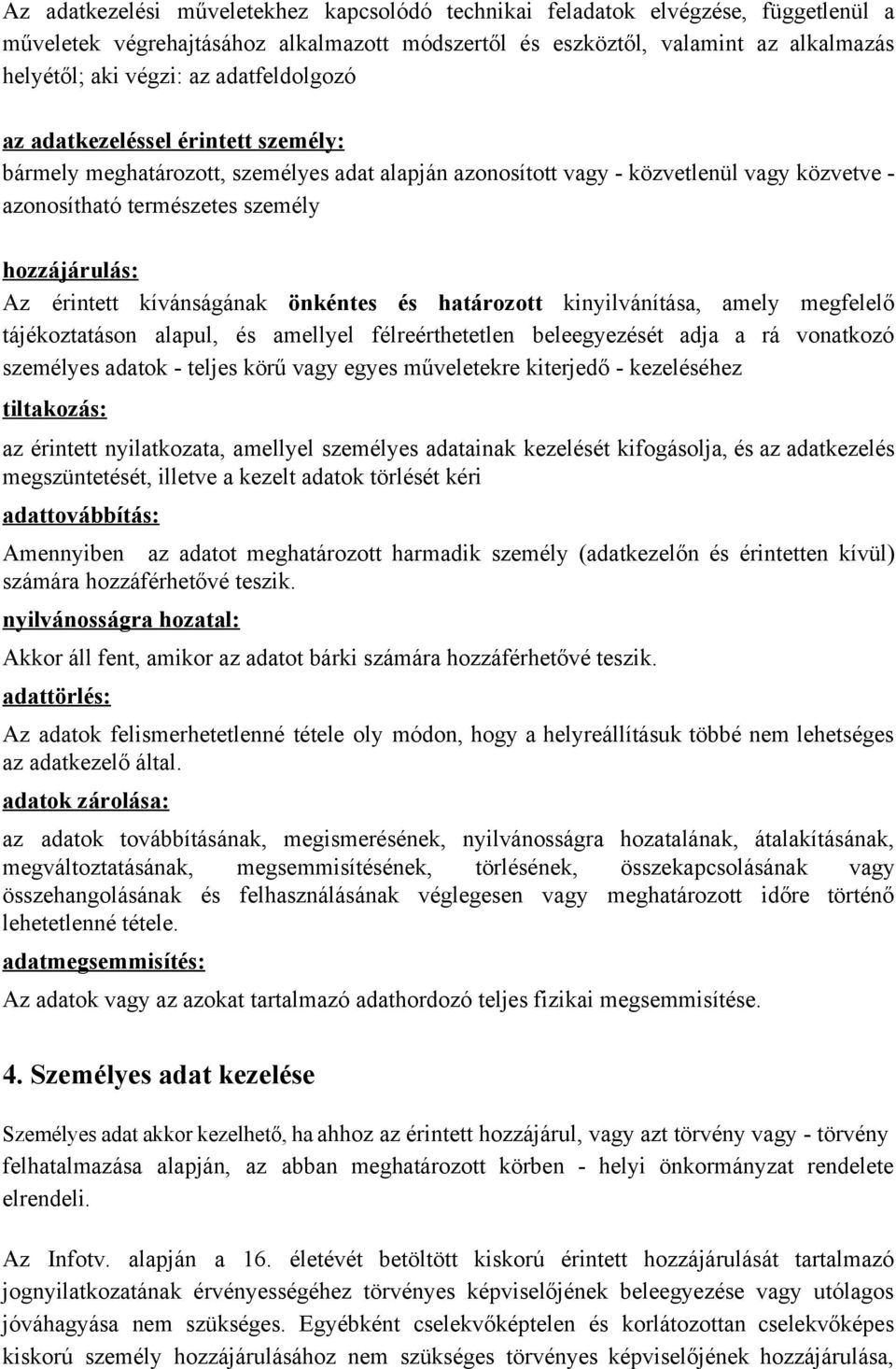 kívánságának önkéntes és határozott kinyilvánítása, amely megfelelő tájékoztatáson alapul, és amellyel félreérthetetlen beleegyezését adja a rá vonatkozó személyes adatok teljes körű vagy egyes