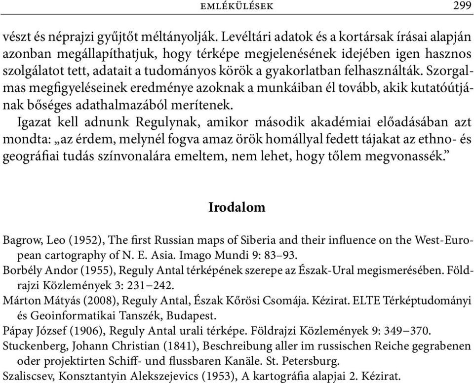 Szorgalmas megfigyeléseinek eredménye azoknak a munkáiban él tovább, akik kutatóútjának bőséges adathalmazából merítenek.