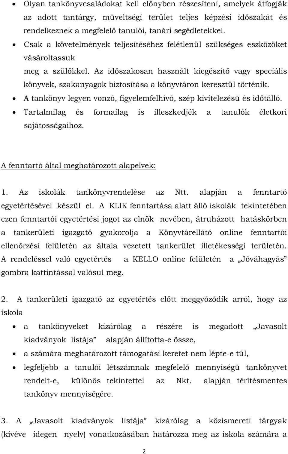 Az időszakosan használt kiegészítő vagy speciális könyvek, szakanyagok biztosítása a könyvtáron keresztül történik. A tankönyv legyen vonzó, figyelemfelhívó, szép kivitelezésű és időtálló.