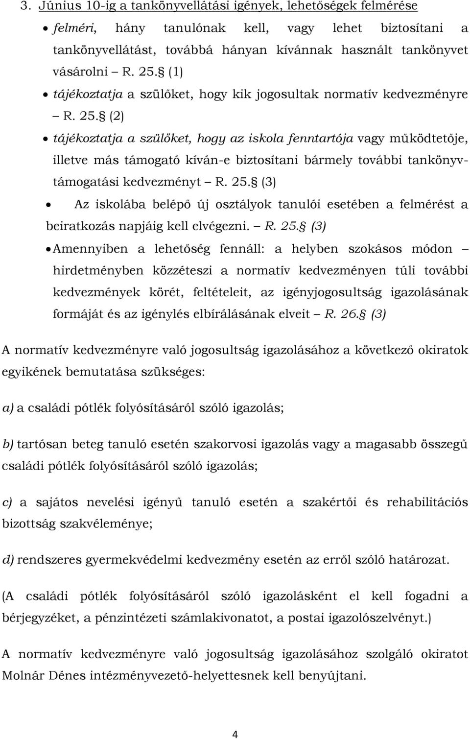 (2) tájékoztatja a szülőket, hogy az iskola fenntartója vagy működtetője, illetve más támogató kíván-e biztosítani bármely további tankönyvtámogatási kedvezményt R. 25.