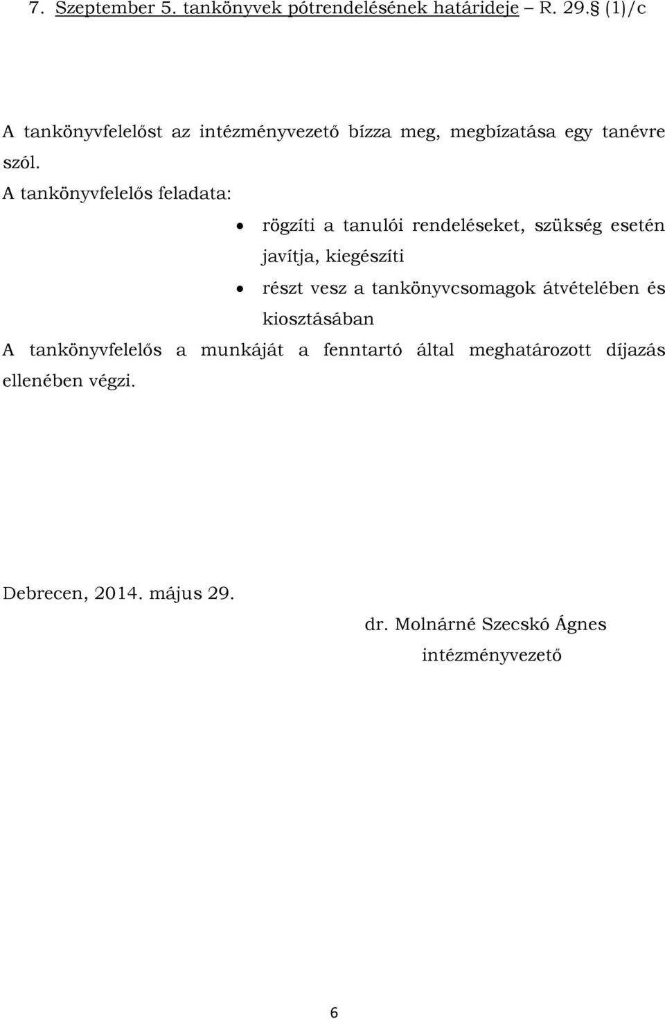 A tankönyvfelelős feladata: rögzíti a tanulói rendeléseket, szükség esetén javítja, kiegészíti részt vesz a