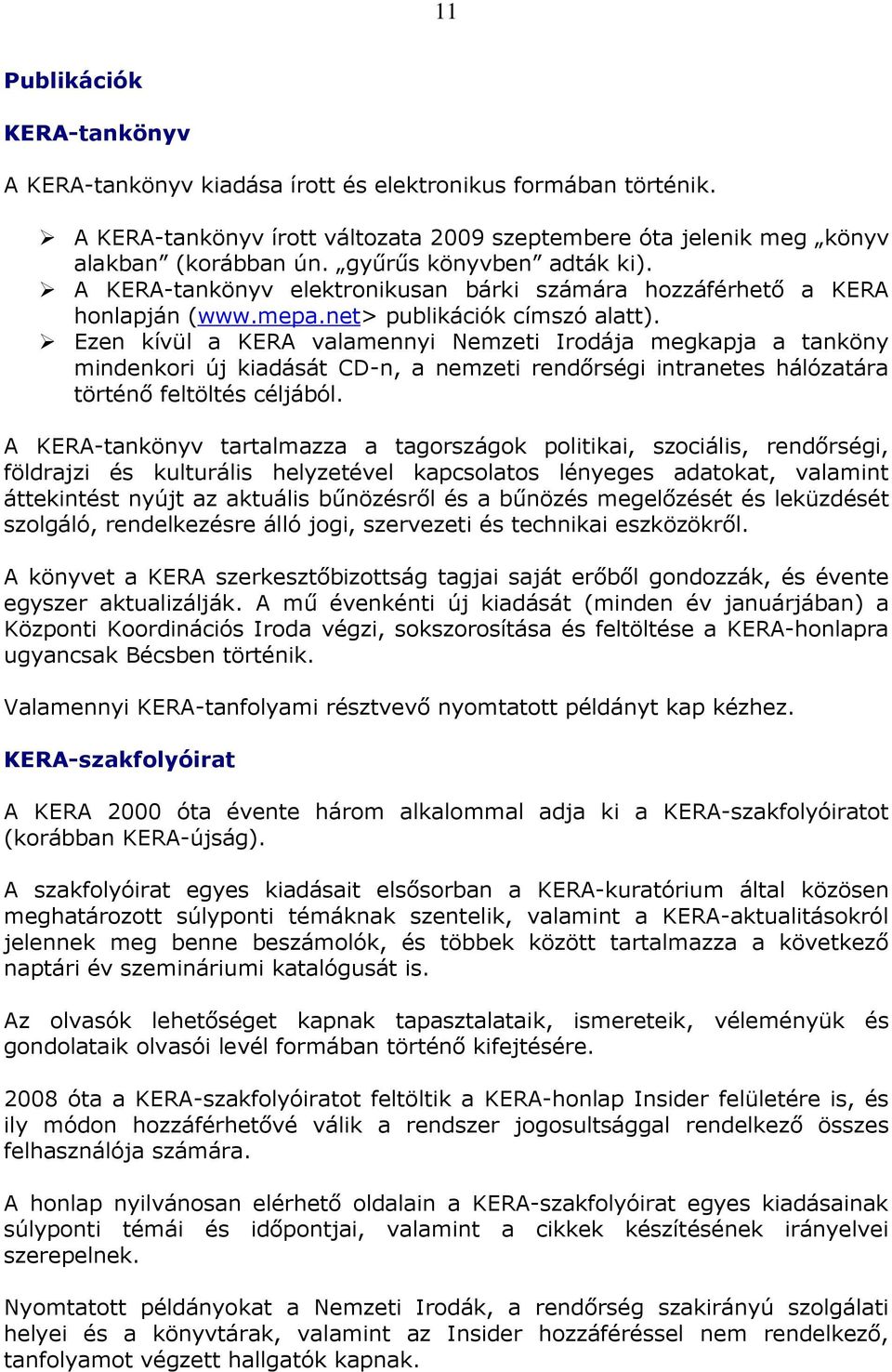 Ezen kívül a KERA valamennyi Nemzeti Irodája megkapja a tanköny mindenkori új kiadását CD-n, a nemzeti rendőrségi intranetes hálózatára történő feltöltés céljából.