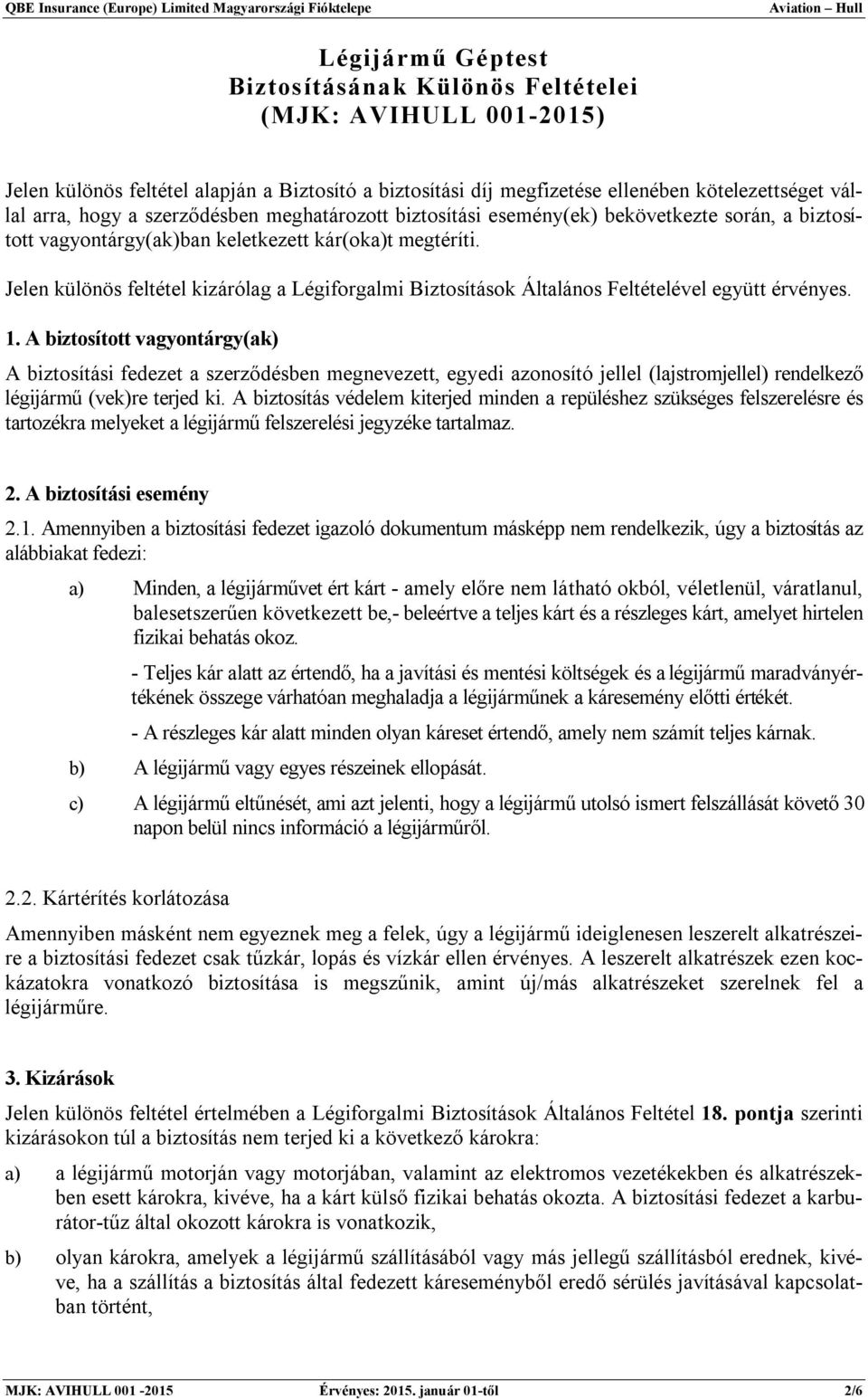 Jelen különös feltétel kizárólag a Légiforgalmi Biztosítások Általános Feltételével együtt érvényes. 1.