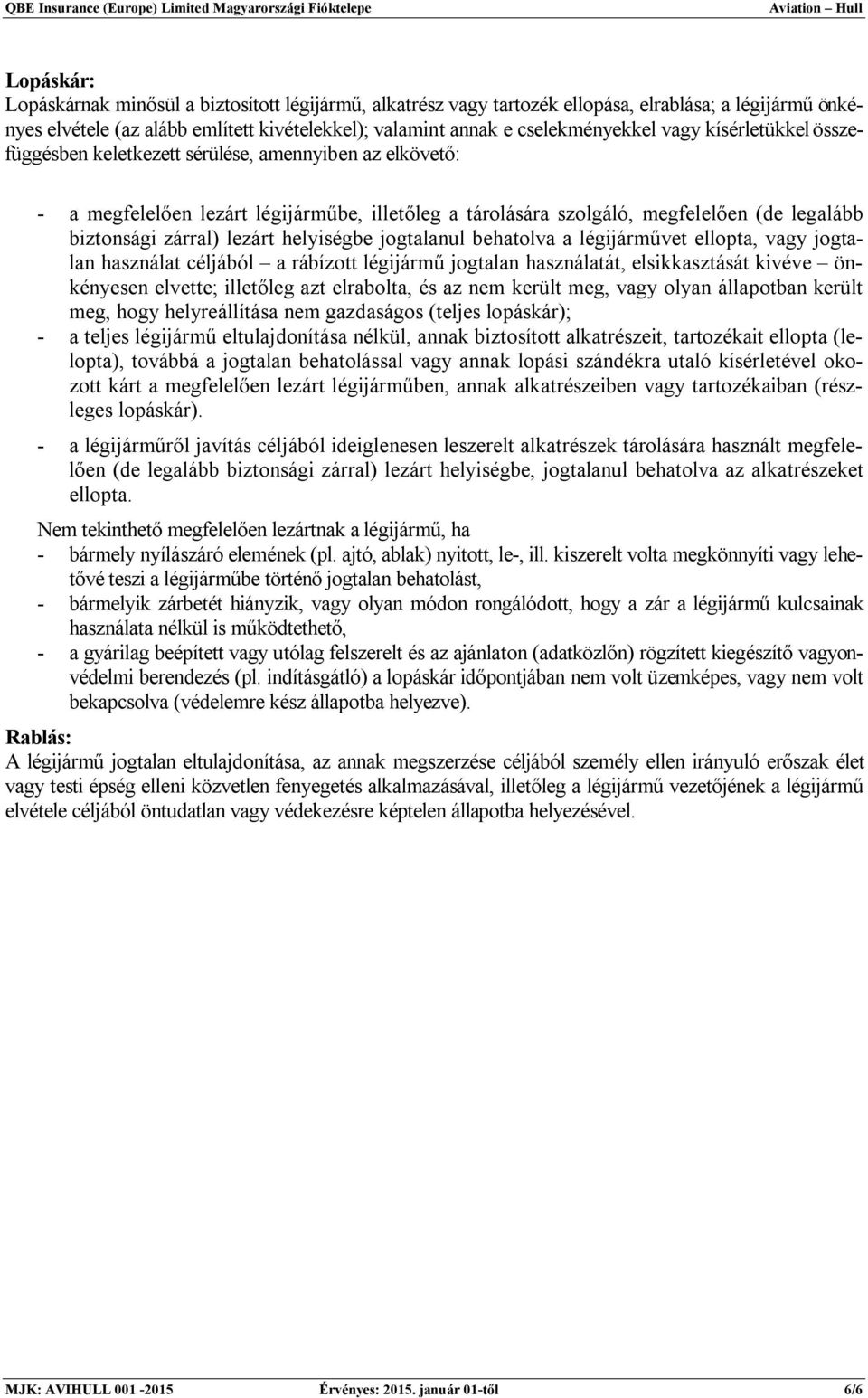 helyiségbe jogtalanul behatolva a légijárművet ellopta, vagy jogtalan használat céljából a rábízott légijármű jogtalan használatát, elsikkasztását kivéve önkényesen elvette; illetőleg azt elrabolta,