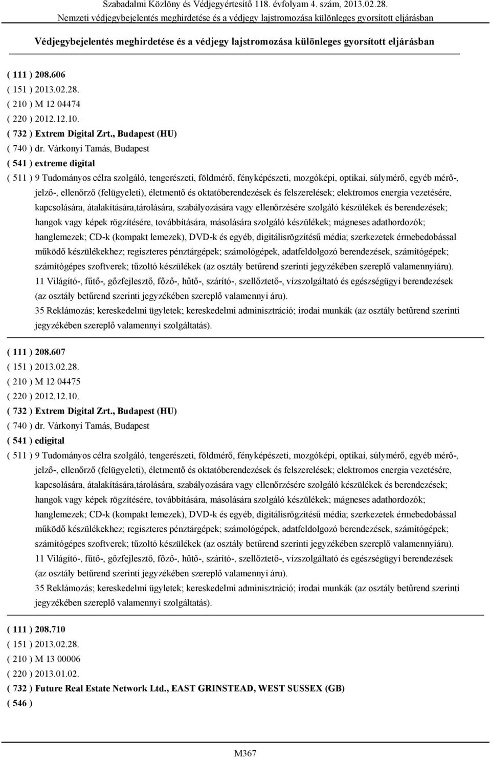 Várkonyi Tamás, Budapest ( 541 ) extreme digital ( 511 ) 9 Tudományos célra szolgáló, tengerészeti, földmérő, fényképészeti, mozgóképi, optikai, súlymérő, egyéb mérő-, jelző-, ellenőrző