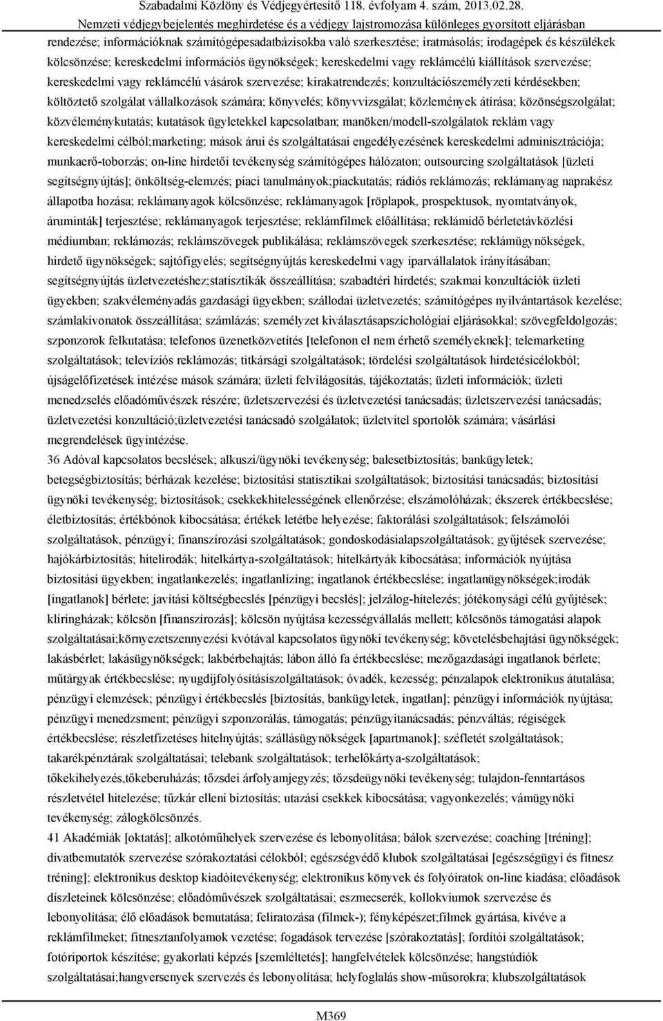 közlemények átírása; közönségszolgálat; közvéleménykutatás; kutatások ügyletekkel kapcsolatban; manöken/modell-szolgálatok reklám vagy kereskedelmi célból;marketing; mások árui és szolgáltatásai