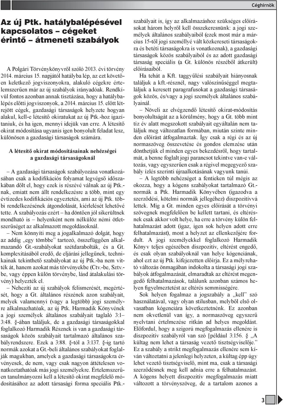 Rendkívül fontos azonban annak tisztázása, hogy a hatálybalépés előtti jogviszonyok, a 2014. március 15.