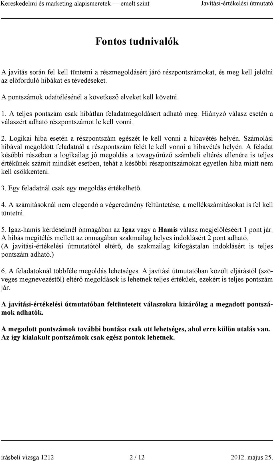 Logikai hiba esetén a részpontszám egészét le kell vonni a hibavétés helyén. Számolási hibával megoldott feladatnál a részpontszám felét le kell vonni a hibavétés helyén.