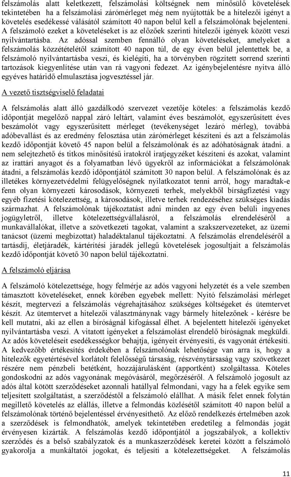 Az adóssal szemben fennálló olyan követeléseket, amelyeket a felszámolás közzétételétől számított 40 napon túl, de egy éven belül jelentettek be, a felszámoló nyilvántartásba veszi, és kielégíti, ha