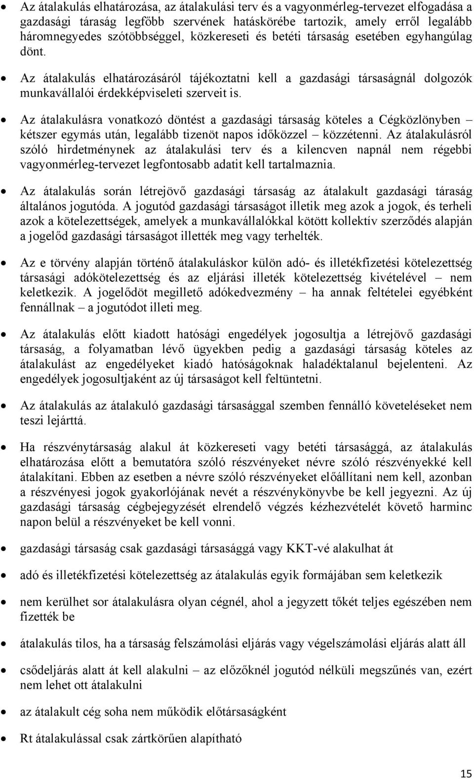 Az átalakulásra vonatkozó döntést a gazdasági társaság köteles a Cégközlönyben kétszer egymás után, legalább tizenöt napos időközzel közzétenni.