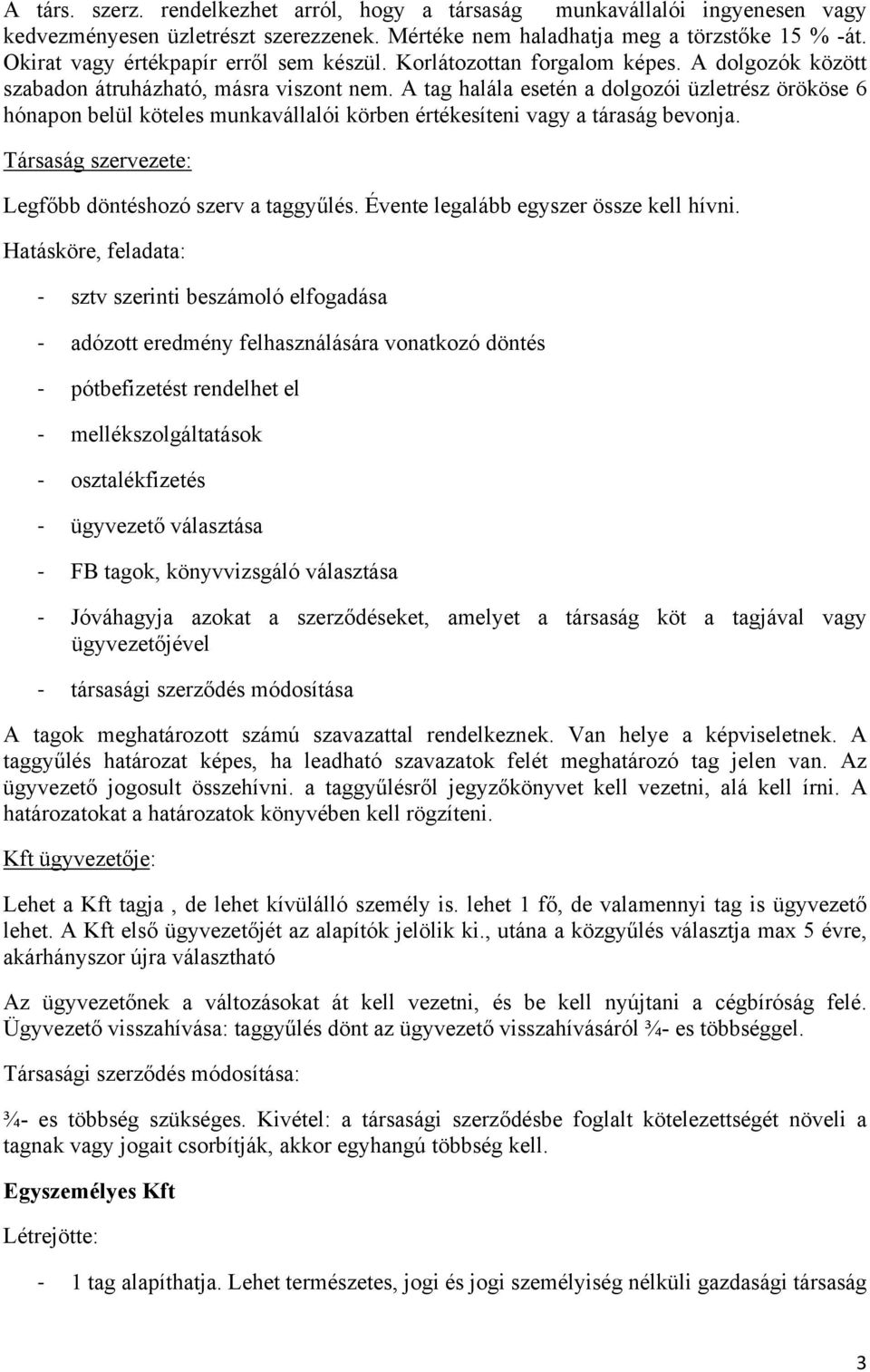 A tag halála esetén a dolgozói üzletrész örököse 6 hónapon belül köteles munkavállalói körben értékesíteni vagy a táraság bevonja. Társaság szervezete: Legfőbb döntéshozó szerv a taggyűlés.