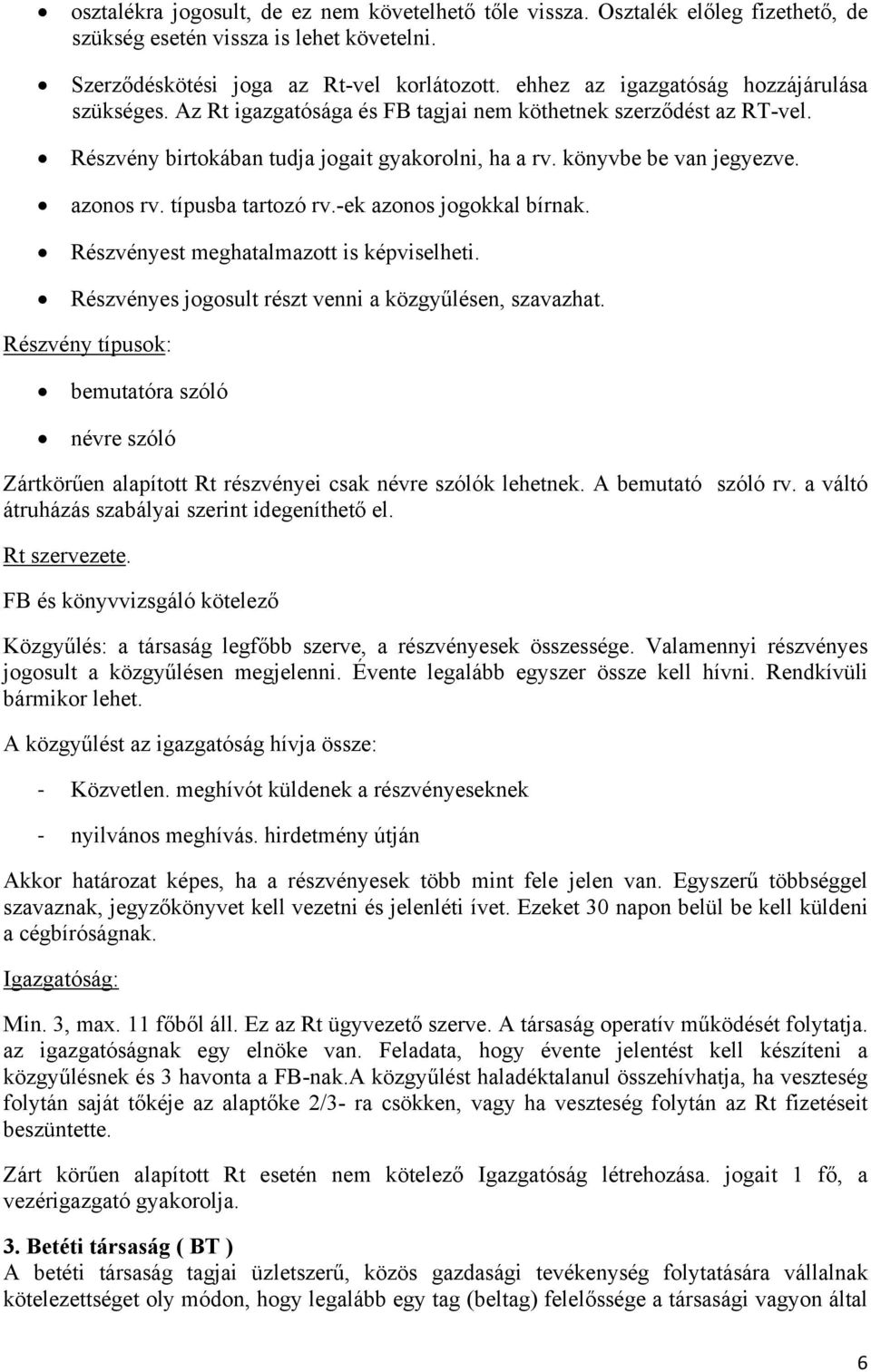 azonos rv. típusba tartozó rv.-ek azonos jogokkal bírnak. Részvényest meghatalmazott is képviselheti. Részvényes jogosult részt venni a közgyűlésen, szavazhat.