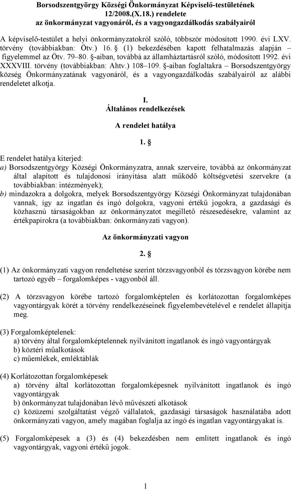 (1) bekezdésében kapott felhatalmazás alapján figyelemmel az Ötv. 79 80. -aiban, továbbá az államháztartásról szóló, módosított 1992. évi XXXVIII. törvény (továbbiakban: Ahtv.) 108 109.