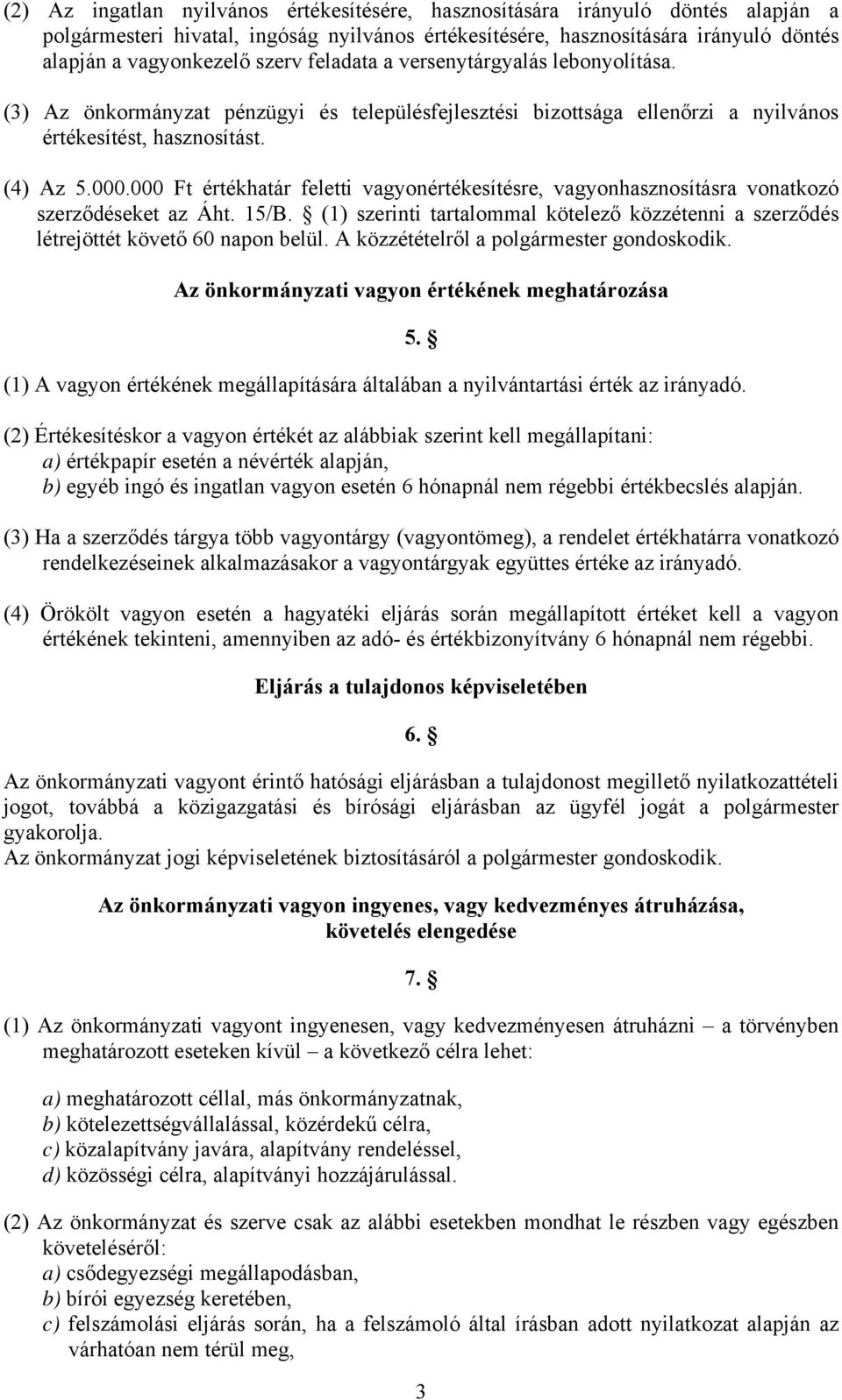 000 Ft értékhatár feletti vagyonértékesítésre, vagyonhasznosításra vonatkozó szerződéseket az Áht. 15/B. (1) szerinti tartalommal kötelező közzétenni a szerződés létrejöttét követő 60 napon belül.