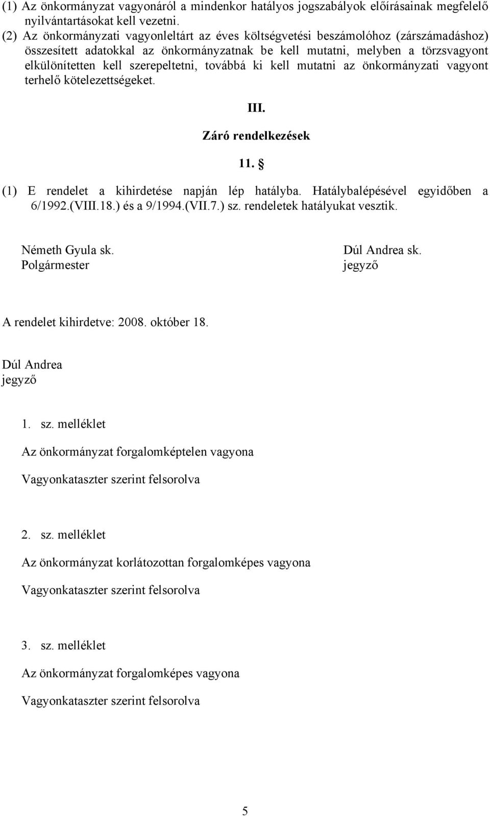 szerepeltetni, továbbá ki kell mutatni az önkormányzati vagyont terhelő kötelezettségeket. III. Záró rendelkezések 11. (1) E rendelet a kihirdetése napján lép hatályba.