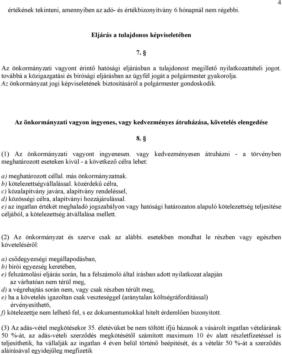 Az önkormányzat jogi képviseletének biztosításáról a polgármester gondoskodik. Az önkormányzati vagyon ingyenes, vagy kedvezményes átruházása, követelés elengedése 8.