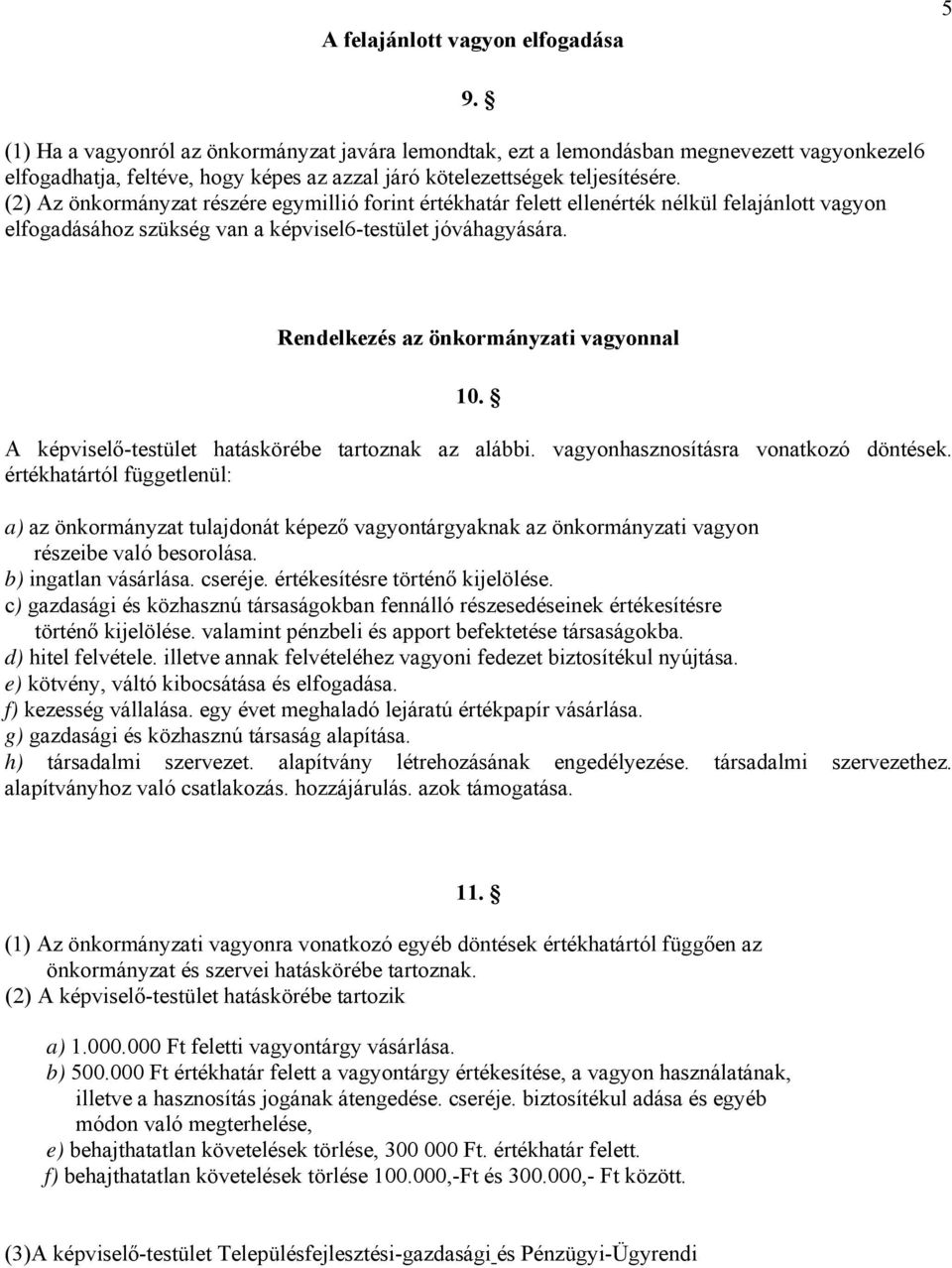 (2) Az önkormányzat részére egymillió forint értékhatár felett ellenérték nélkül felajánlott vagyon elfogadásához szükség van a képvisel6-testület jóváhagyására.