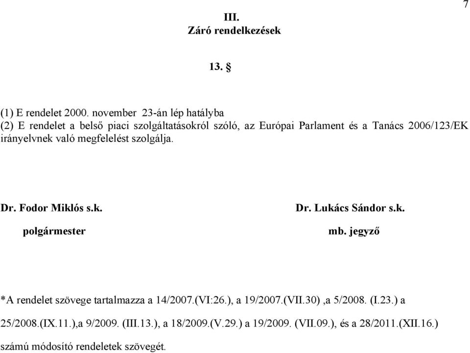 irányelvnek való megfelelést szolgálja. Dr. Fodor Miklós s.k. polgármester Dr. Lukács Sándor s.k. mb.